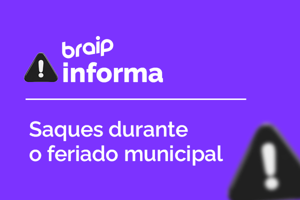 Saques Braip no feriado: confira o cronograma!